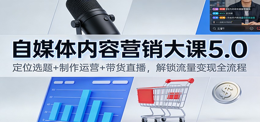 自媒体内容营销大课5.0:定位选题+制作运营+带货直播,解锁流量变现全流程-阿牛笔记