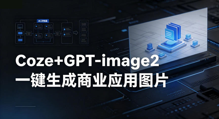 【Coze工作流搭建实操教程】coze+GPT-image2一键生成商业应用图片，全流程保姆级教学-阿牛笔记