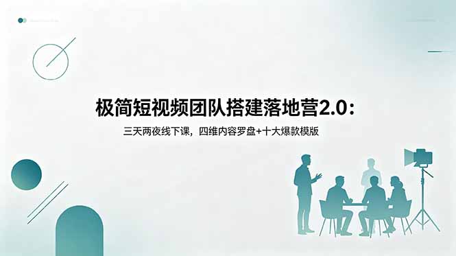 极简短视频团队搭建落地营2.0:三天两夜线下课,四维内容罗盘+十大爆款模版-阿牛笔记
