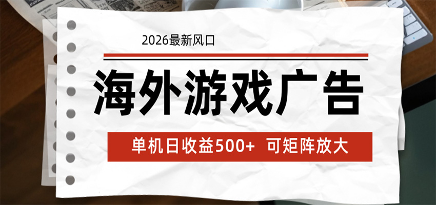 海外游戏广告 2026最新风口 24小时全自动脚本运行 单机日收益500+ 可矩阵放大-阿牛笔记
