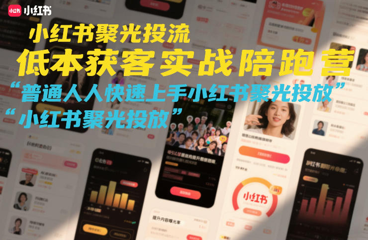 小红书聚光投流低成本获客实战陪跑营，普通人快速上手小红书聚光投放-阿牛笔记