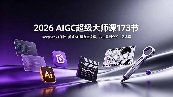 2026 AIGC超级大师课173节：DeepSeek+即梦+剪映AI+漫剧全流程，从工具到变现一站式学-阿牛笔记