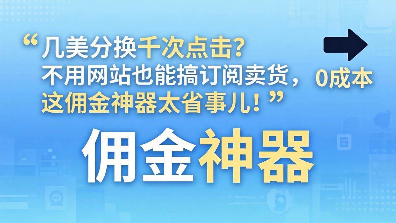几美分换千次点击？不用网站也能搞订阅卖货，这佣金神器太省事儿！-阿牛笔记