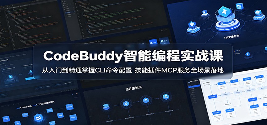 CodeBuddy智能编程实战课:从入门到精通掌握CLI命令配置,技能插件MCP服务全场景落地-阿牛笔记