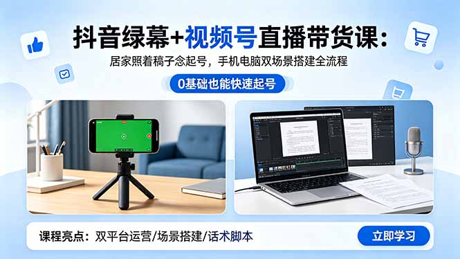 抖音绿幕+视频号直播带货课:居家照着稿子念起号,手机电脑双场景搭建全流程-阿牛笔记