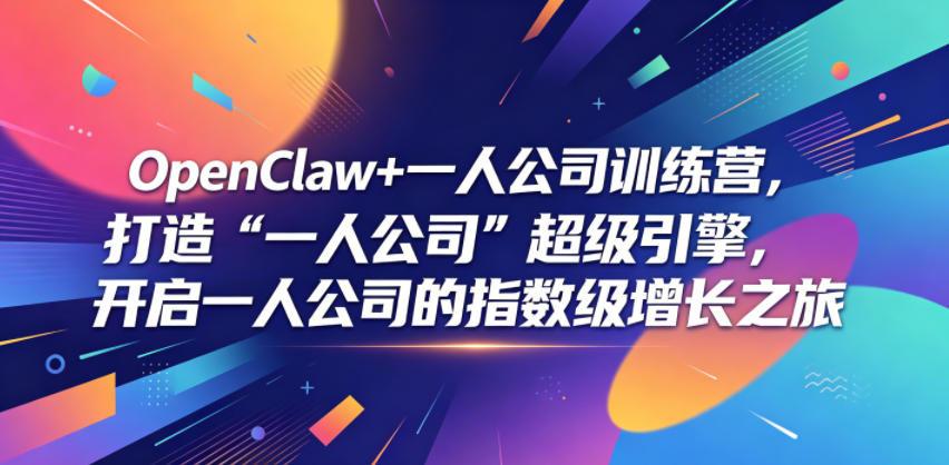 OpenClaw+一人公司训练营,打造“一人公司”超级引擎,开启一人公司的指数级增长之旅-阿牛笔记