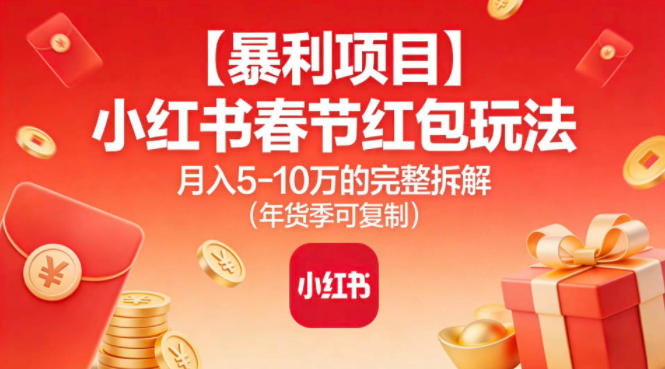 【暴利项目】小红书春节红包玩法月入5W的完整拆解(年货季可复制)-阿牛笔记
