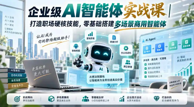 企业级AI智能体实战课｜打造职场硬核技能，零基础搭建多场景商用智能体-阿牛笔记