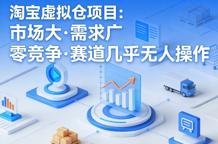 淘宝虚拟仓项目，市场大，需求广，零竞争，赛道几乎没人操作-阿牛笔记