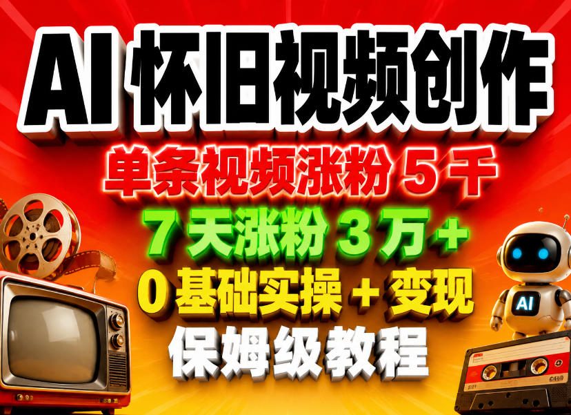 AI怀旧视频创作，单条视频涨粉5千，7天涨粉3W+，0基础实操+变现保姆级教程-阿牛笔记