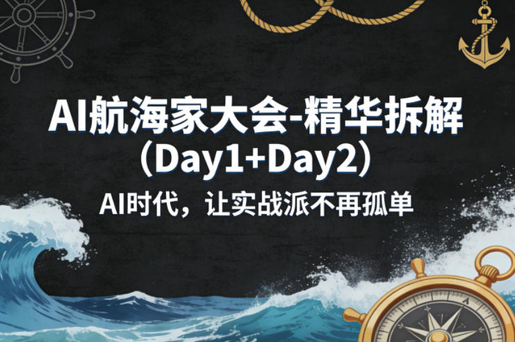 AI航海家大会-精华拆解(Day1+Day2)AI时代，让实战派不再孤单-阿牛笔记