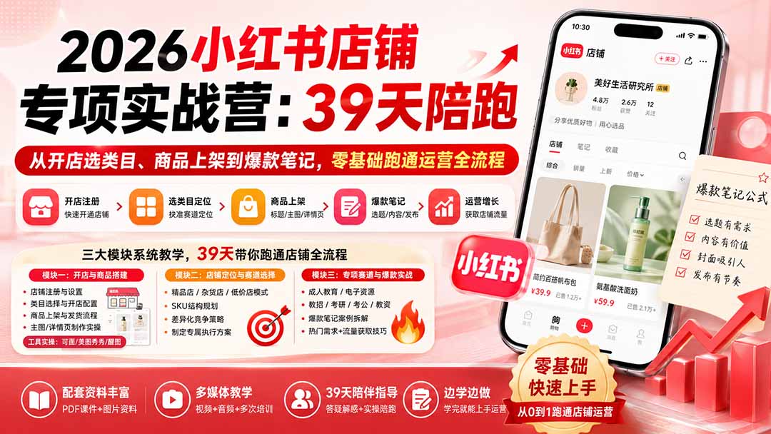 2026小红书店铺专项实战营：39天陪跑从开店选类目、商品上架到爆款笔记，零基础跑通运营全流程-阿牛笔记