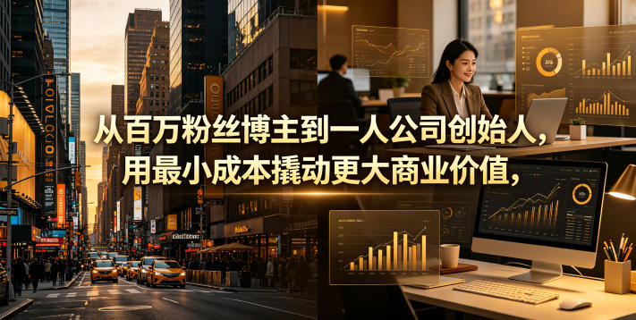 从百万粉丝博主到一人公司创始人,用最小成本撬动更大商业价值-阿牛笔记