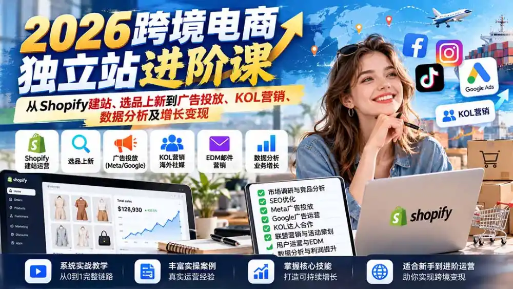 2026跨境电商独立站进阶课：从Shopify建站、选品上新到广告投放、KOL营销、数据分析及增长变现-阿牛笔记
