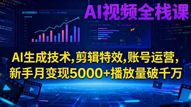 AI视频全栈课:AI生成技术,剪辑特效,账号运营,新手月变现5000+播放量破千万-阿牛笔记