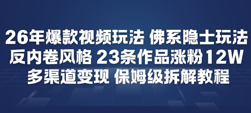 26年爆款短视频玩法，佛系隐士玩法，反内卷视频风格，23条作品涨粉12W，多渠道变现-阿牛笔记