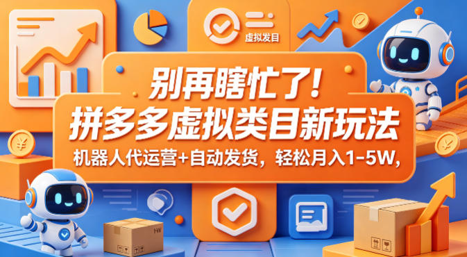 别再瞎忙了！拼多多虚拟类目新玩法，机器人代运营+自动发货，轻松月入1-5W【揭秘】-阿牛笔记