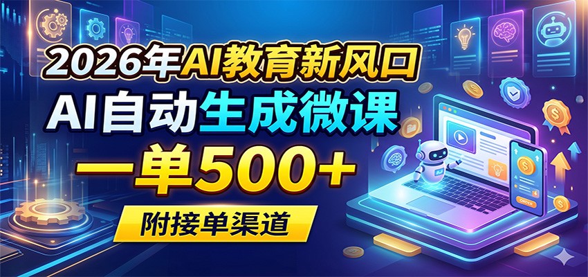 2026年AI教育新风口，AI自动生成微课，一单500+，附接单渠道-阿牛笔记