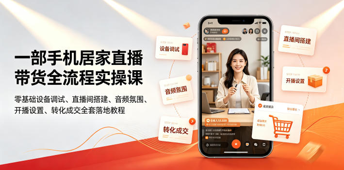 一部手机居家直播带货全流程实操课｜零基础设备调试、直播间搭建、音频氛围、开播设置、转化成交全套落地教程-阿牛笔记