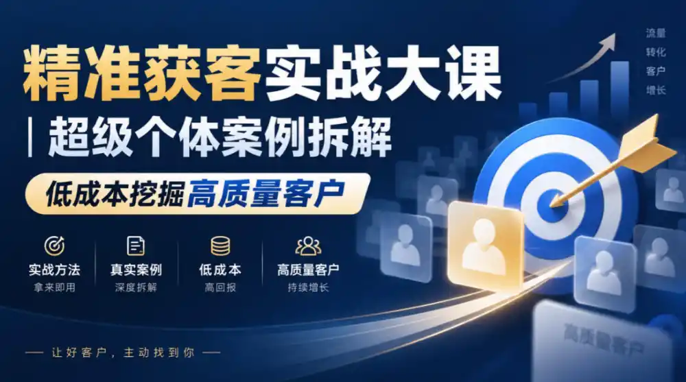 精准获客实战大课｜超级个体案例拆解，低成本挖掘高质量客户-阿牛笔记