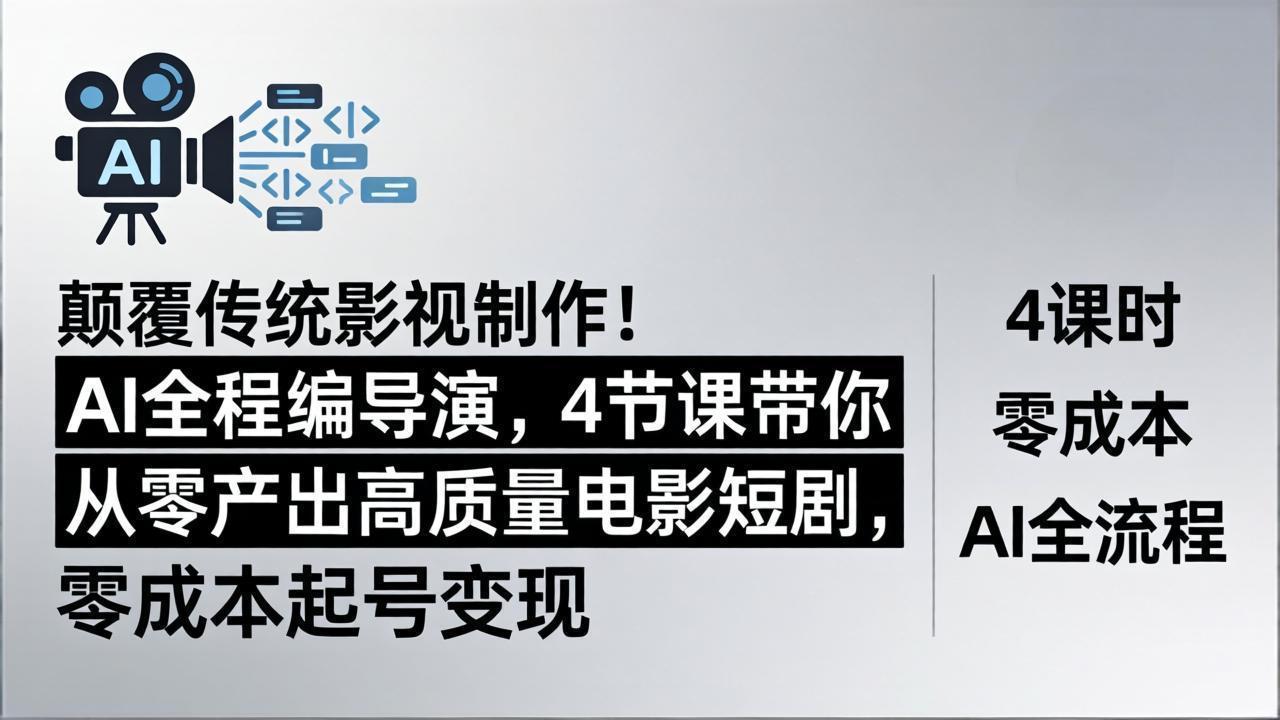 颠覆传统影视制作！AI全程编导演，4节课带你从零产出高质量电影短剧，零成本起号变现-阿牛笔记