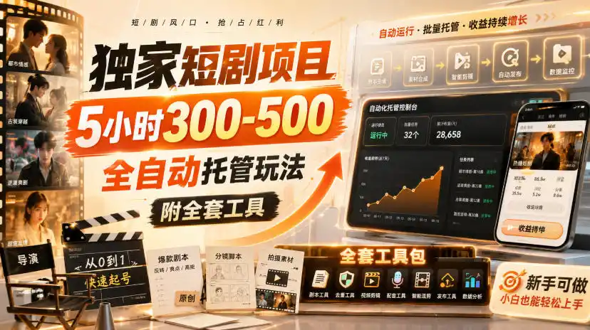 独家短剧项目,5小时300-500,全自动托管玩法,附全套工具【揭秘】-阿牛笔记
