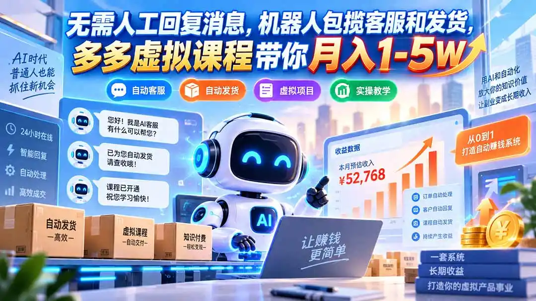 无需人工回复消息，机器人包揽客服和发货，多多虚拟课程带你月入1-5W-阿牛笔记