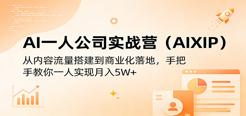 AI一人公司实战营(AIXIP)：从内容流量搭建到商业化落地，手把手教你一人实现月入5W+-阿牛笔记