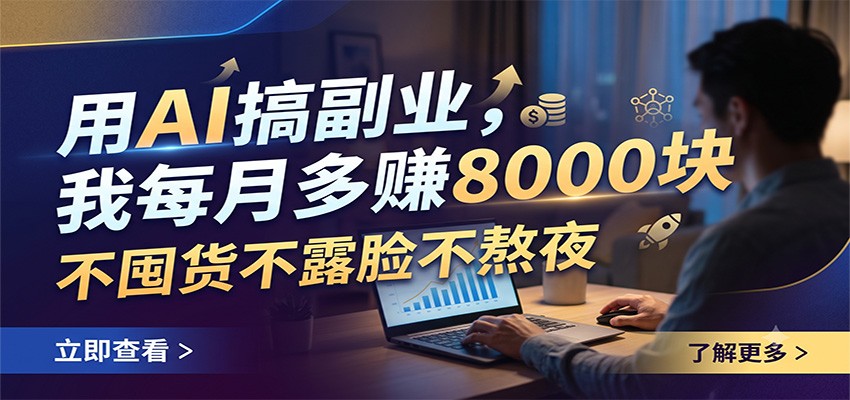 用AI搞副业,我每月多赚8000块,不囤货不露脸不熬夜-阿牛笔记
