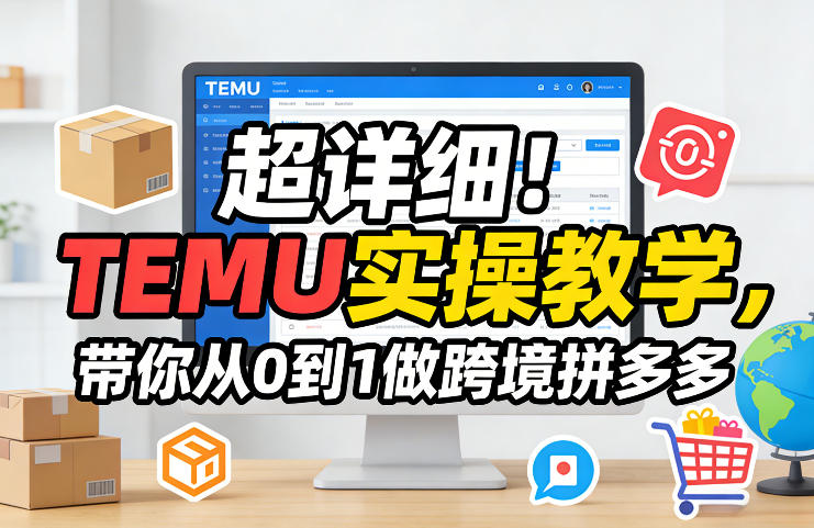 超详细!TEMU实操教学,带你从0到1做跨境拼多多-阿牛笔记