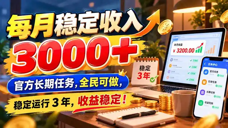 每月稳定收入 3000+ 官方长期任务,全民可做, 稳定运行 3 年,收益稳定!-阿牛笔记
