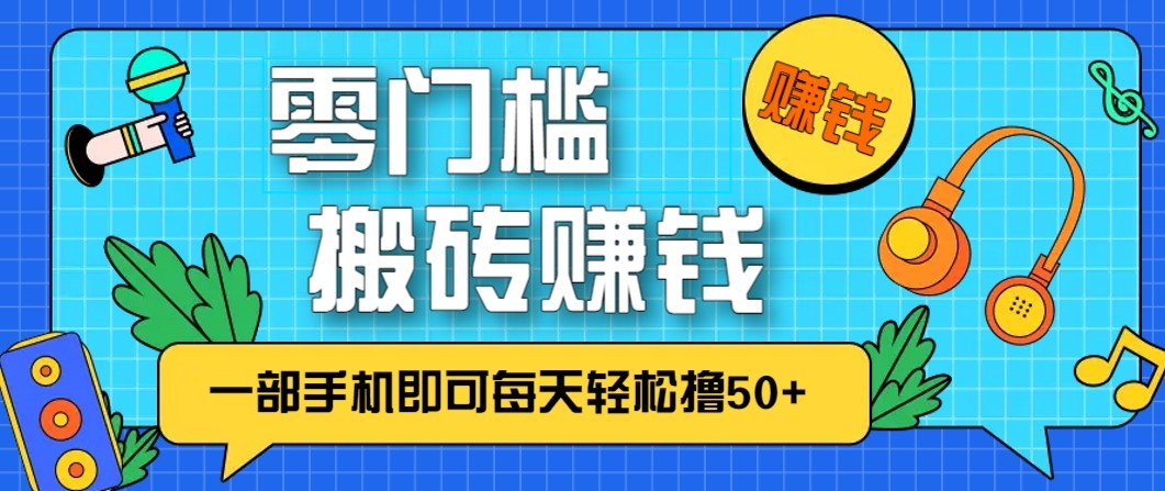 零成本零门槛无脑搬砖赚钱项目,只需一部手机即可每天轻松撸50+-阿牛笔记