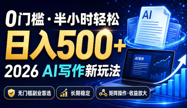 0门槛半小时轻松日入500+,2026AI写作新玩法,无门槛副业首选,长期稳定,矩阵操作收益放大【揭秘】-阿牛笔记