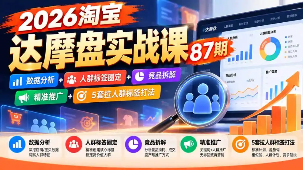 2026淘宝达摩盘实战课87期：数据分析+人群标签圈定+竞品拆解+精准推广+5套拉人群标签打法-阿牛笔记