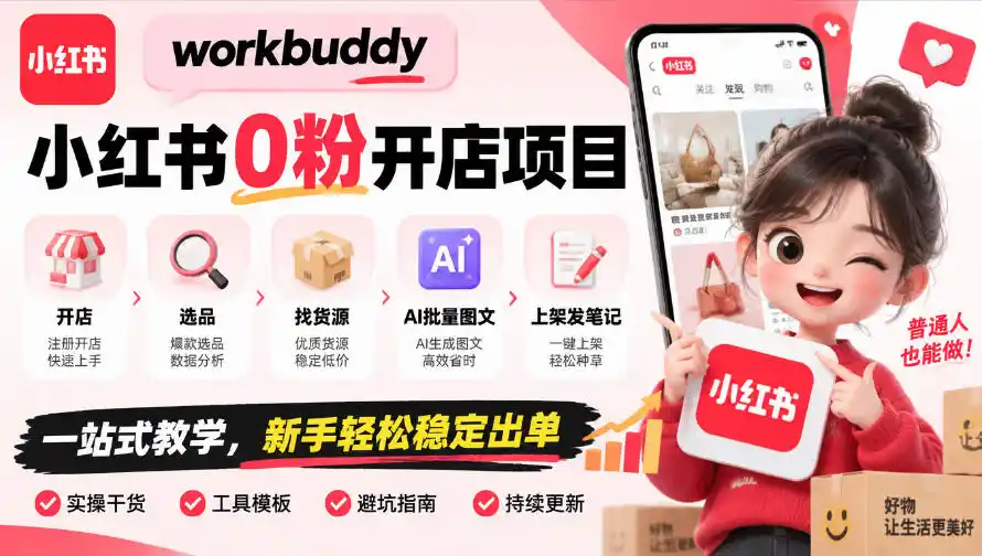 workbuddy小红书0粉开店项目,开店、选品、找货源、AI批量图文、上架发笔记一站式教学,新手轻松稳定出单 workbuddy小红书0粉开店项目,开店、选品、找货源、AI批量图文、上架发笔记一站式教学,新手轻松稳定出单