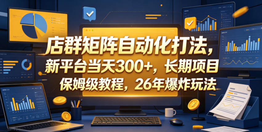 店群矩阵自动化打法，新平台当天300+，长期项目，保姆级教程，26年爆炸玩法【揭秘】-阿牛笔记