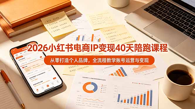 2026小红书电商IP变现40天陪跑课程-11期，从零打造个人品牌，全流程教学账号运营与变现-阿牛笔记