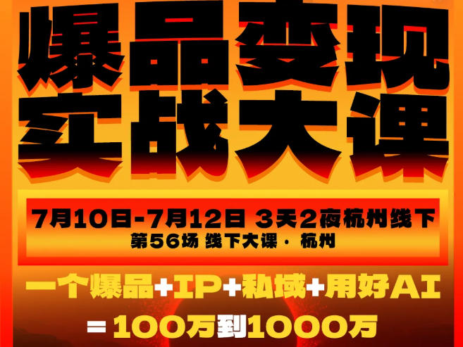 爆品变现实战大课，从爆品，到流量，到成交，一个爆品+IP+私域+用好AI=100W到1000W(7月10-12日)-阿牛笔记