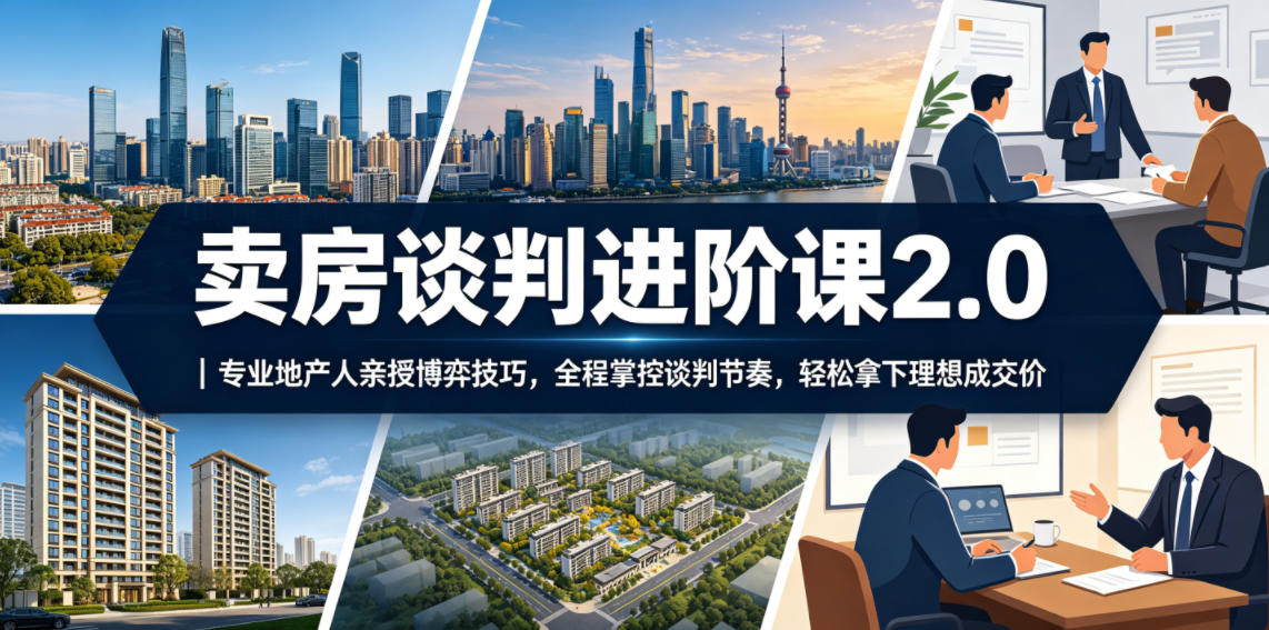 卖房谈判进阶课2.0|专业地产人亲授博弈技巧,全程掌控谈判节奏,轻松拿下理想成交价-阿牛笔记