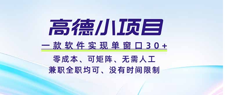 高德小项目，一款软件实现单窗口+、零成本、可矩阵、零人工、兼职全职均可、没有时间限制-阿牛笔记