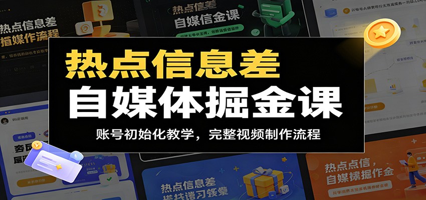 热点信息差自媒体掘金课：账号初始化教学，完整视频制作流程-阿牛笔记