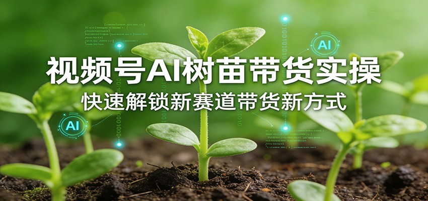 视频号AI树苗带货实操，快速解锁新赛道带货新方式-阿牛笔记