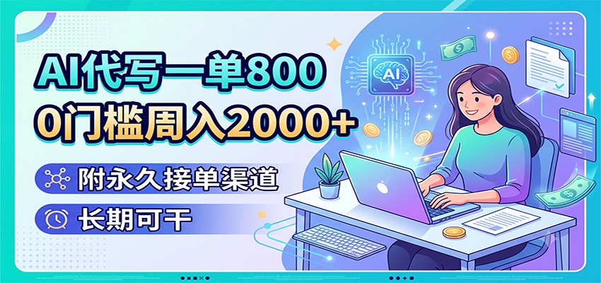 AI代写一单800,0门槛周入2000+,附永久接单渠道,长期可干-阿牛笔记