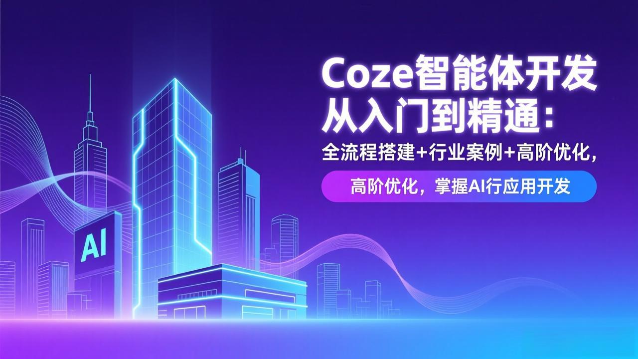 Coze智能体开发从入门到精通：全流程搭建+行业案例+高阶优化，掌握AI应用开发-阿牛笔记