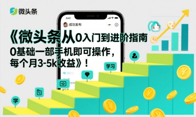 微头条从0入门到进阶指南，0基础一部手机即可操作，每个月3-5k收益-阿牛笔记