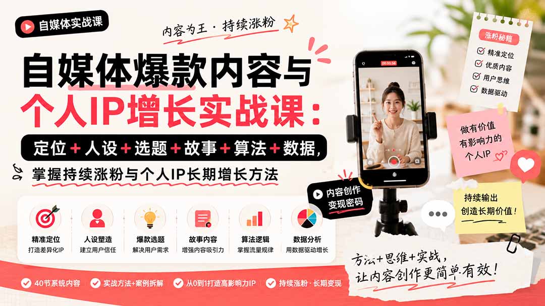 自媒体爆款内容与个人IP增长实战课：定位+人设+选题+故事+算法+数据，掌握持续涨粉与个人IP长期增长方法-阿牛笔记
