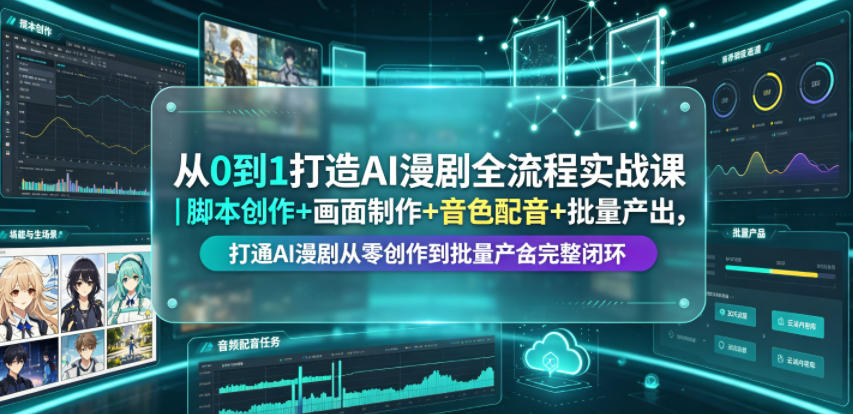 从0到1打造AI漫剧全流程实战课｜脚本创作+画面制作+音色配音+批量产出，打通AI漫剧从零创作到批量量产完整闭环-阿牛笔记