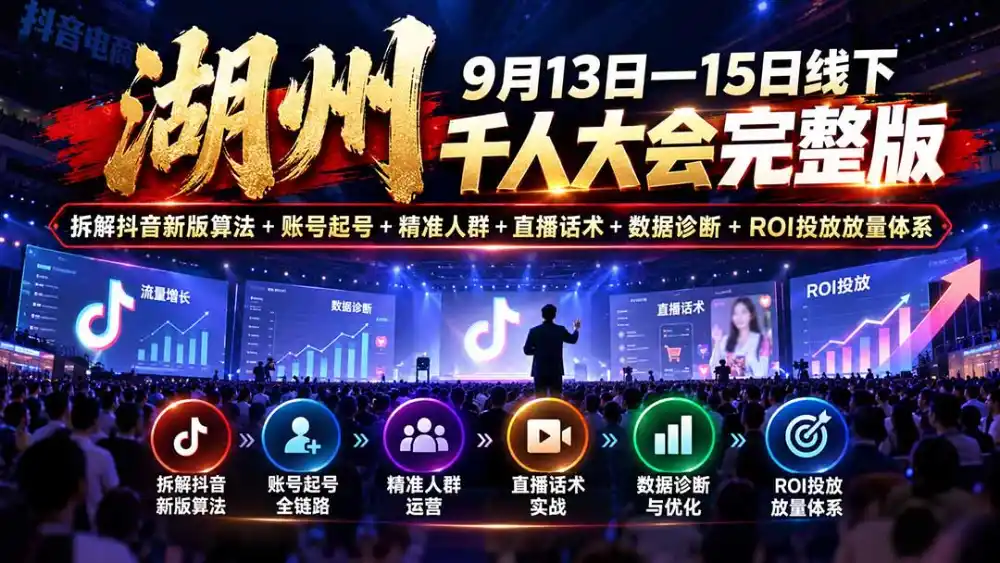 湖州 9月13日—15日线下 千人大会完整版：拆解抖音新版算法+账号起号+精准人群+直播话术+数据诊断+ROI投放放量体系-阿牛笔记