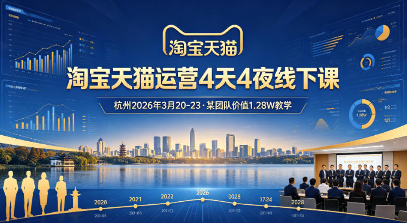 淘宝天猫运营4天4夜杭州2026年3月20-23线下课，某团队价值1.28W的教学-阿牛笔记