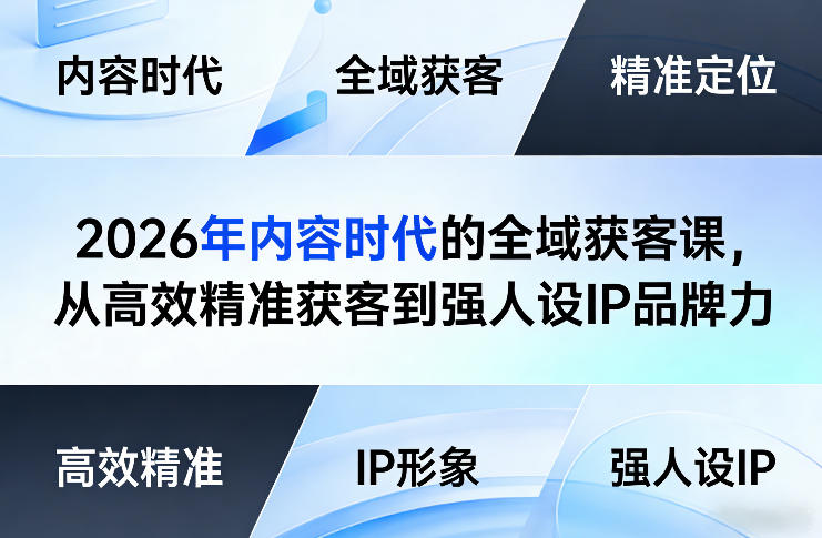 2026年内容时代的全域获客课，从高效精准获客到强人设IP品牌力-阿牛笔记